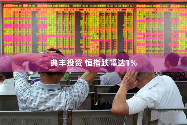 典丰投资 恒指跌幅达1%