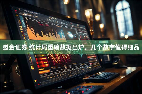 盛金证券 统计局重磅数据出炉，几个数字值得细品