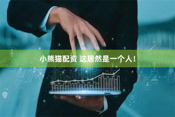 小熊猫配资 这居然是一个人！